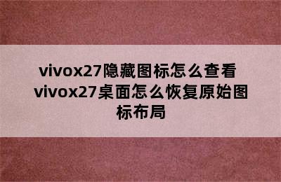 vivox27隐藏图标怎么查看 vivox27桌面怎么恢复原始图标布局